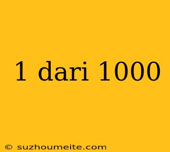 1 Dari 1000