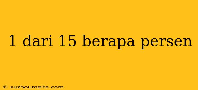 1 Dari 15 Berapa Persen