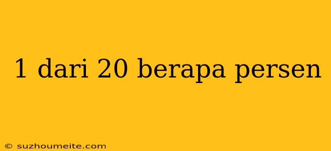 1 Dari 20 Berapa Persen