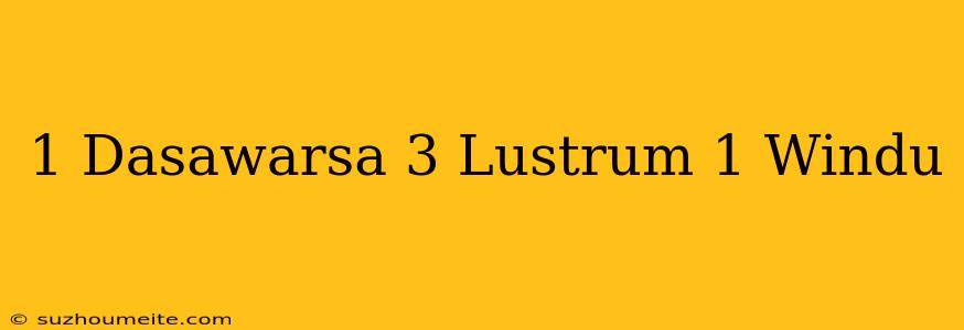 1 Dasawarsa + 3 Lustrum - 1 Windu