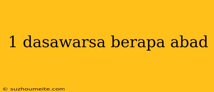 1 Dasawarsa Berapa Abad