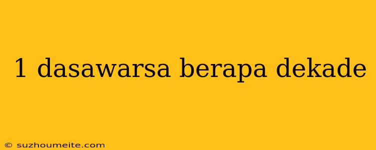 1 Dasawarsa Berapa Dekade