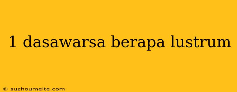 1 Dasawarsa Berapa Lustrum