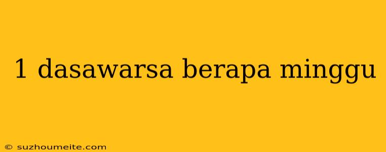 1 Dasawarsa Berapa Minggu