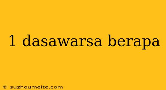 1 Dasawarsa Berapa