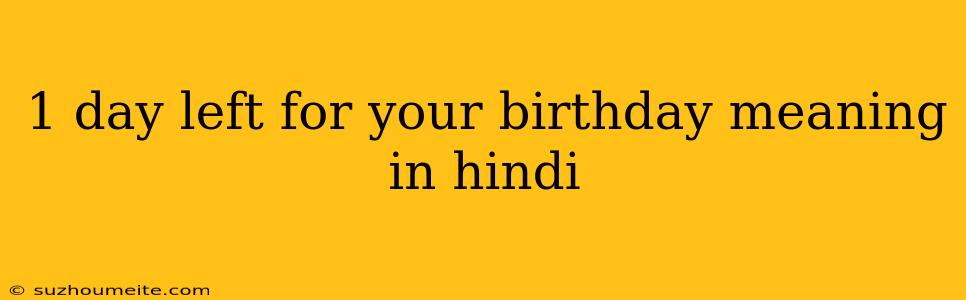 1 Day Left For Your Birthday Meaning In Hindi