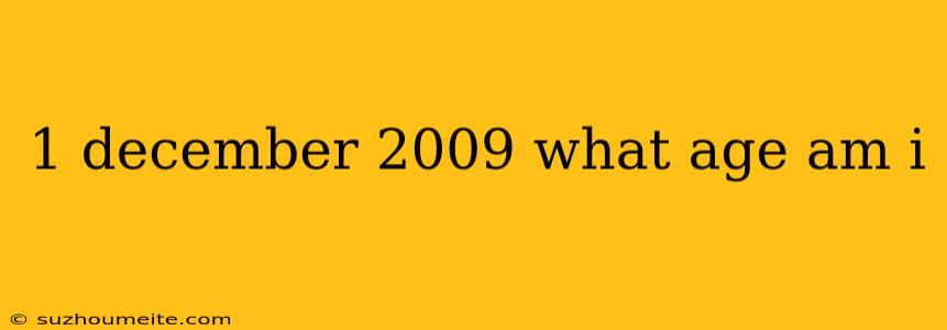 1 December 2009 What Age Am I