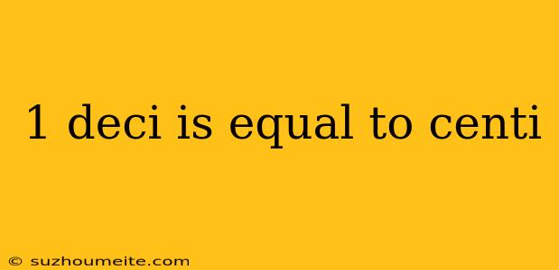 1 Deci Is Equal To Centi