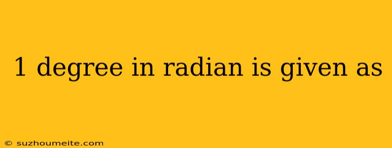 1 Degree In Radian Is Given As