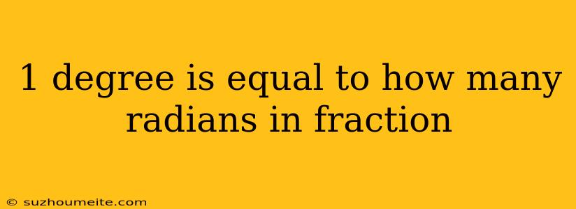 1 Degree Is Equal To How Many Radians In Fraction