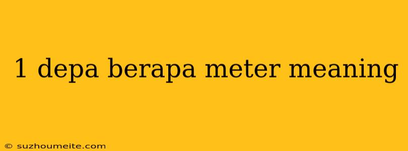 1 Depa Berapa Meter Meaning