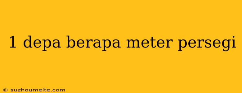 1 Depa Berapa Meter Persegi