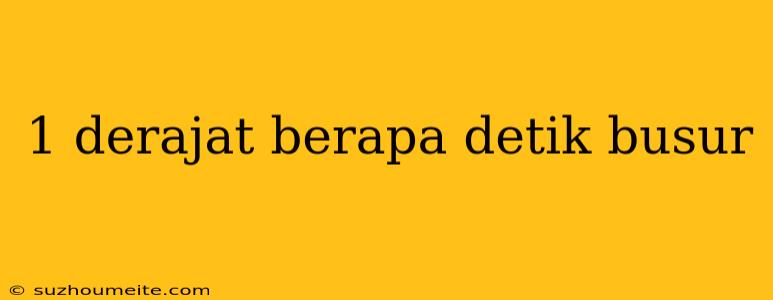 1 Derajat Berapa Detik Busur