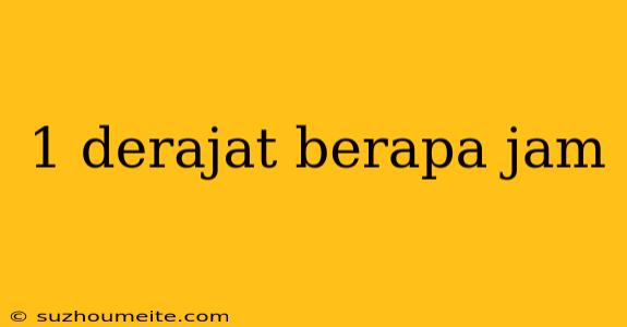 1 Derajat Berapa Jam