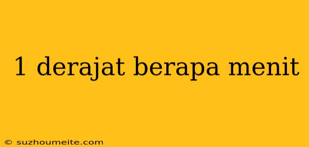 1 Derajat Berapa Menit