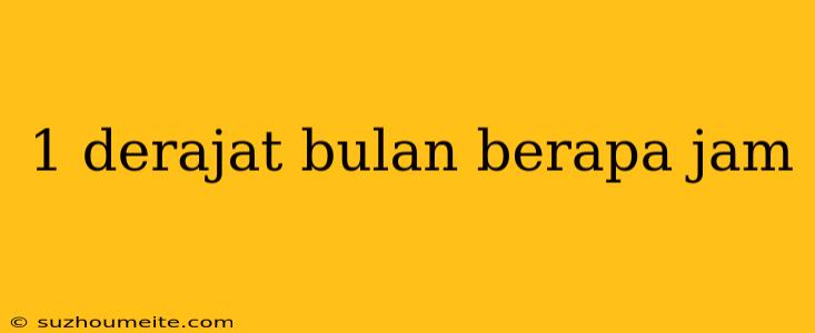 1 Derajat Bulan Berapa Jam