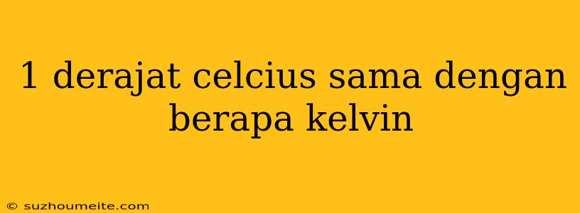 1 Derajat Celcius Sama Dengan Berapa Kelvin