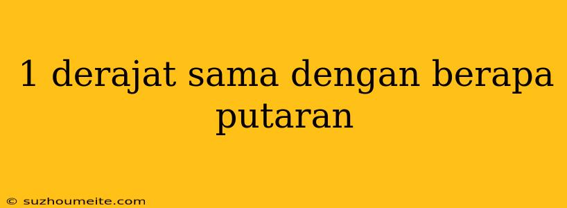 1 Derajat Sama Dengan Berapa Putaran