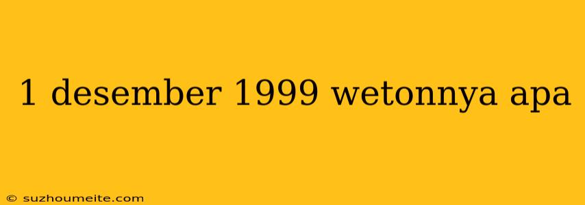 1 Desember 1999 Wetonnya Apa