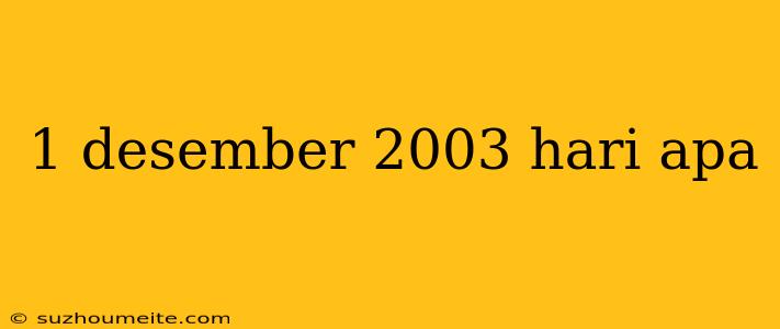 1 Desember 2003 Hari Apa