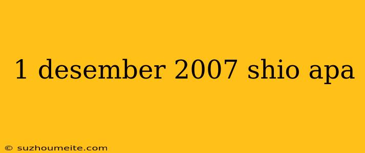 1 Desember 2007 Shio Apa