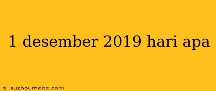 1 Desember 2019 Hari Apa