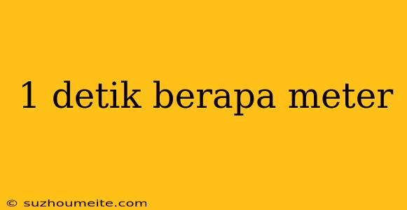 1 Detik Berapa Meter