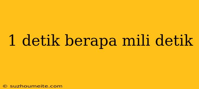 1 Detik Berapa Mili Detik