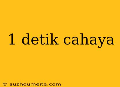 1 Detik Cahaya