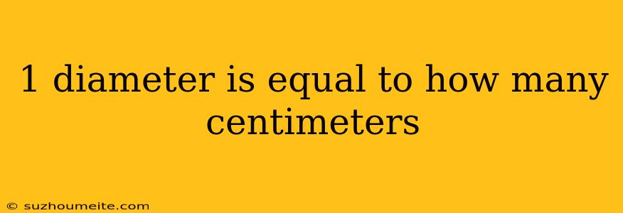 1 Diameter Is Equal To How Many Centimeters