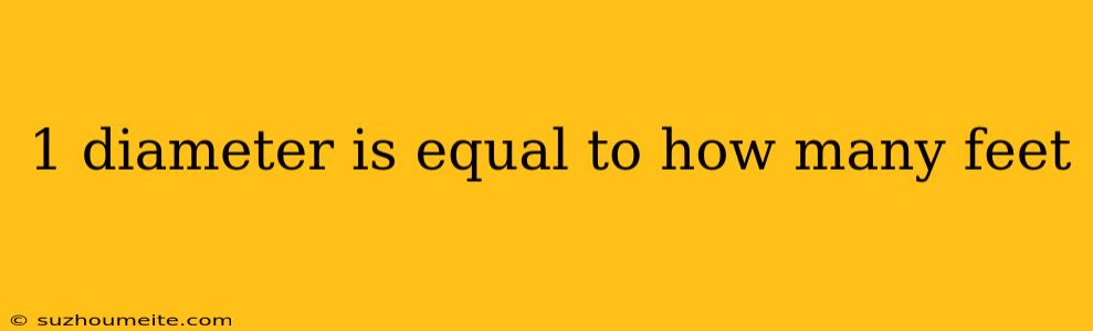 1 Diameter Is Equal To How Many Feet