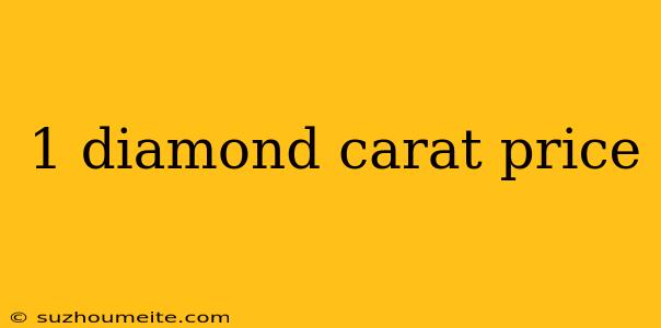 1 Diamond Carat Price