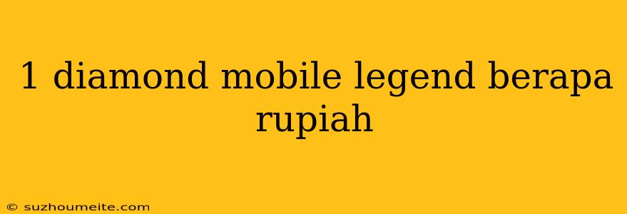 1 Diamond Mobile Legend Berapa Rupiah