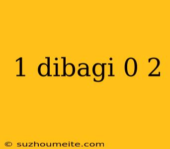 1 Dibagi 0 2