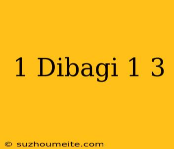 1 Dibagi 1/3