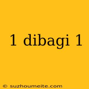 1 Dibagi 1