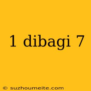 1 Dibagi 7