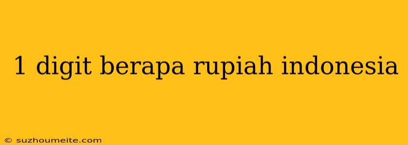 1 Digit Berapa Rupiah Indonesia