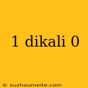 1 Dikali 0