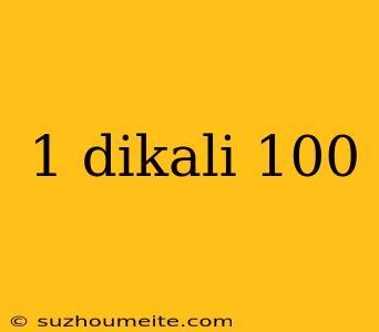 1 Dikali 100