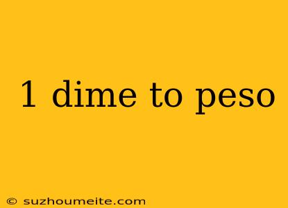 1 Dime To Peso