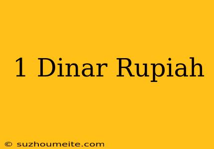 1 Dinar = Rupiah