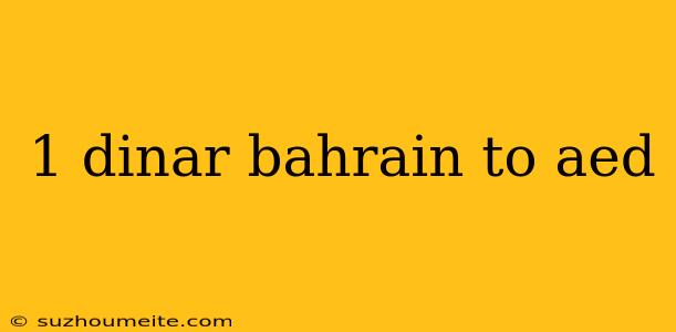 1 Dinar Bahrain To Aed