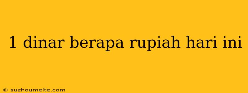 1 Dinar Berapa Rupiah Hari Ini