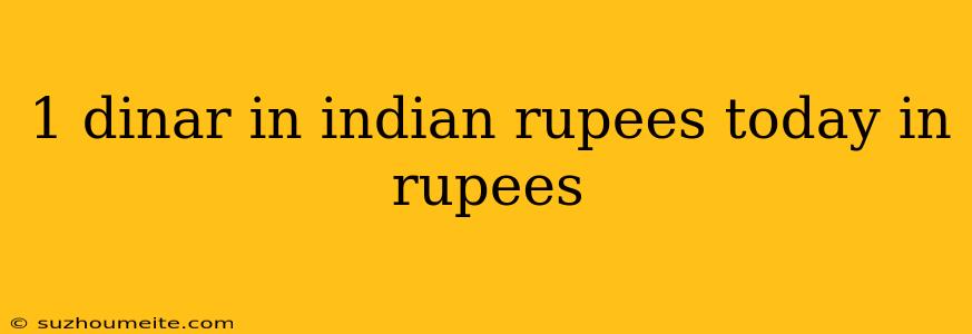 1 Dinar In Indian Rupees Today In Rupees