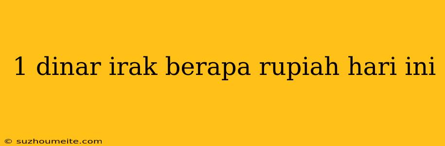 1 Dinar Irak Berapa Rupiah Hari Ini