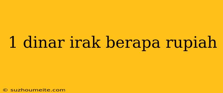 1 Dinar Irak Berapa Rupiah