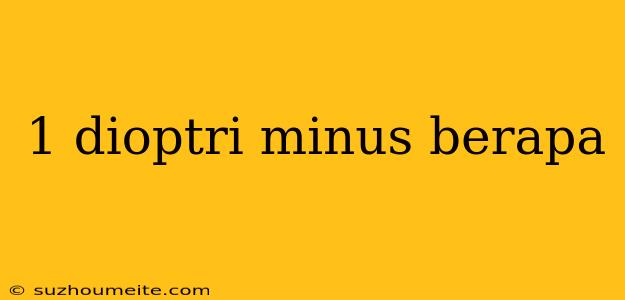 1 Dioptri Minus Berapa