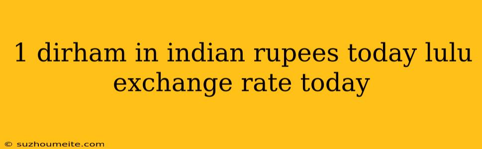 1 Dirham In Indian Rupees Today Lulu Exchange Rate Today