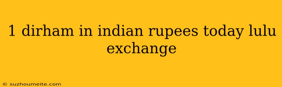 1 Dirham In Indian Rupees Today Lulu Exchange